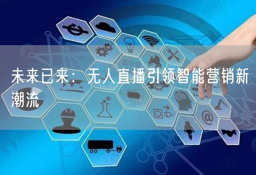 未来已来：无人直播引领智能营销新潮流