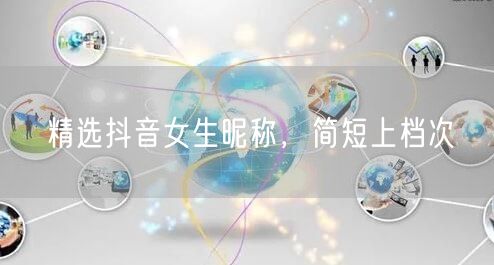 精选抖音女生昵称，简短上档次