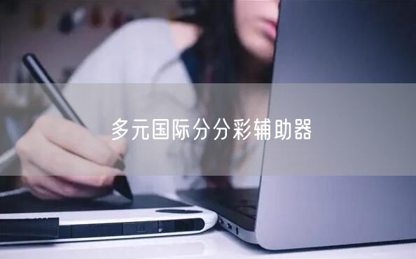 多元国际分分彩辅助器