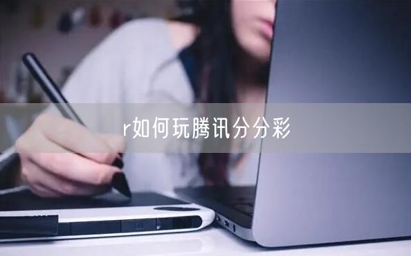 r如何玩腾讯分分彩
