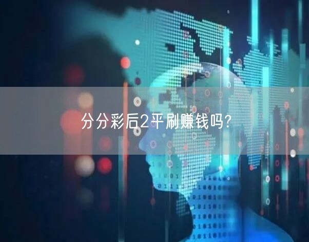 分分彩后2平刷赚钱吗?