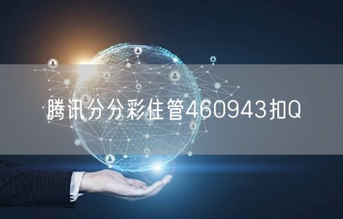 腾讯分分彩住管460943扣Q