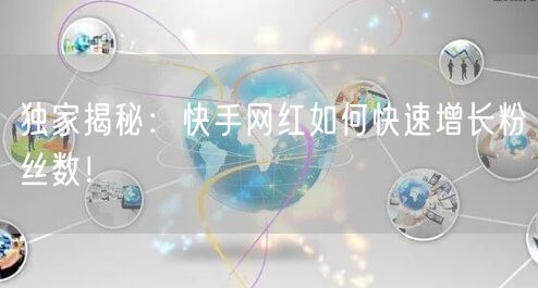 独家揭秘：快手网红如何快速增长粉丝数！