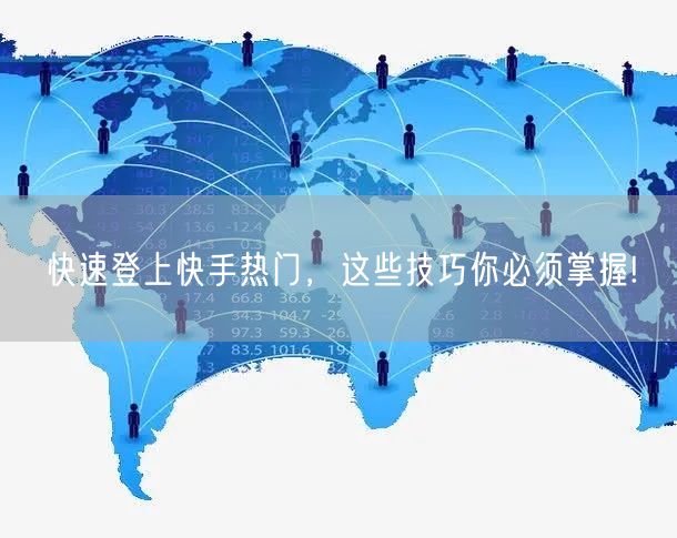 快速登上快手热门，这些技巧你必须掌握!