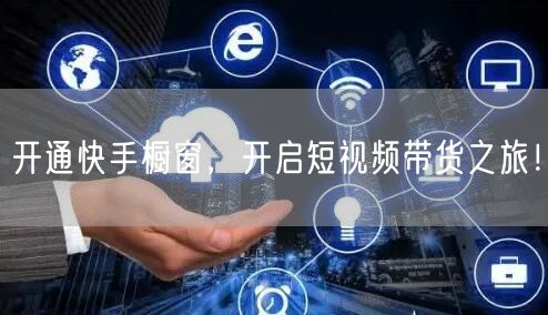开通快手橱窗，开启短视频带货之旅！