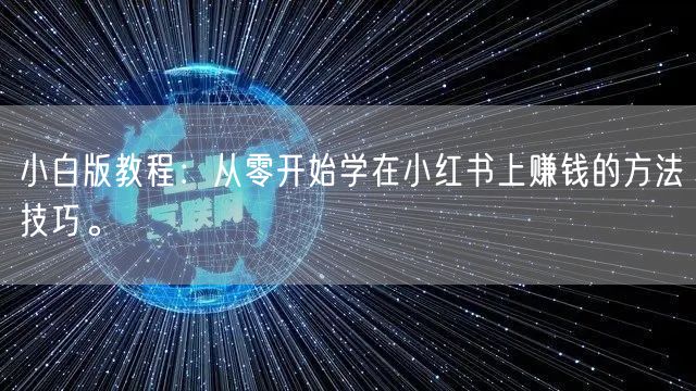 小白版教程：从零开始学在小红书上赚钱的方法技巧。