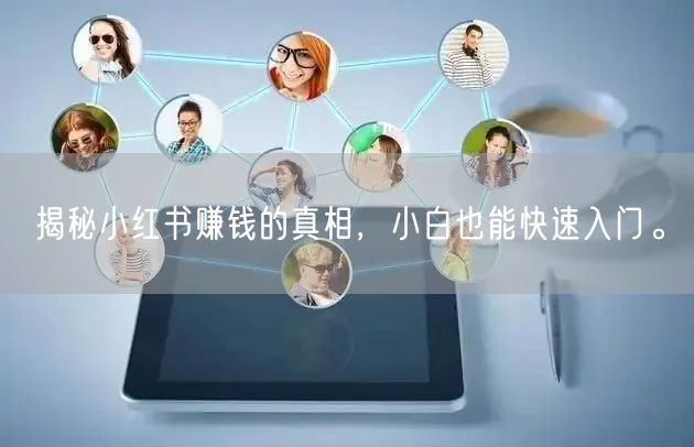 揭秘小红书赚钱的真相，小白也能快速入门。