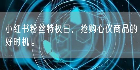小红书粉丝特权日，抢购心仪商品的好时机。