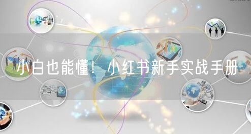 小白也能懂！小红书新手实战手册