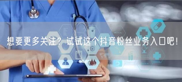 想要更多关注？试试这个抖音粉丝业务入口吧！