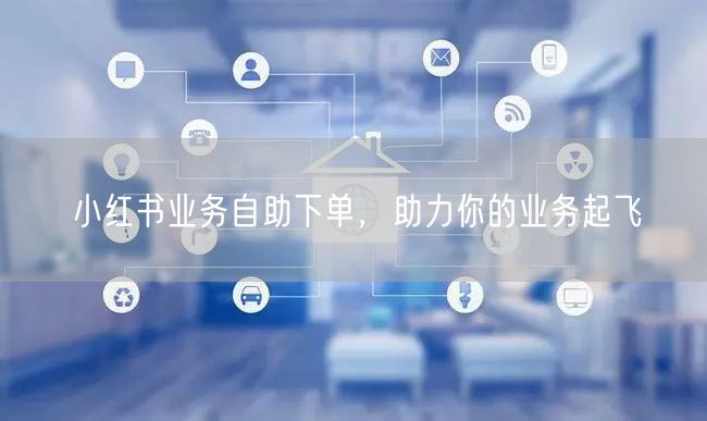 小红书业务自助下单，助力你的业务起飞