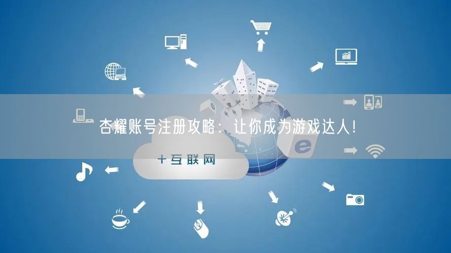 杏耀账号注册攻略：让你成为游戏达人！