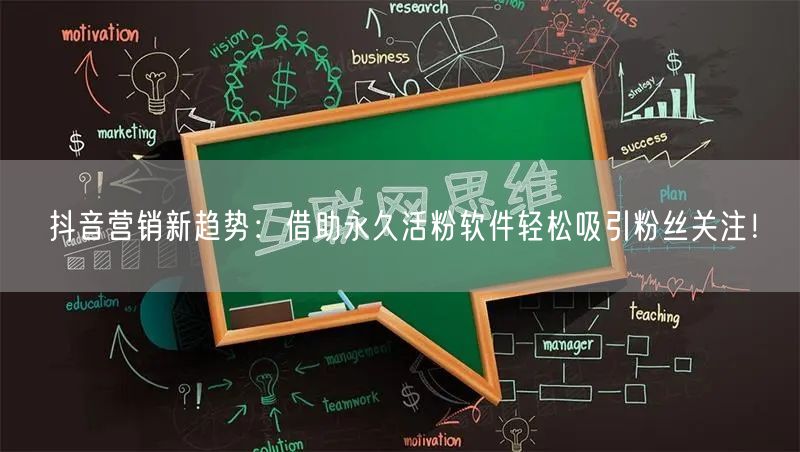 抖音营销新趋势：借助永久活粉软件轻松吸引粉丝关注！
