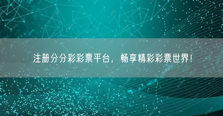 注册分分彩彩票平台，畅享精彩彩票世界！